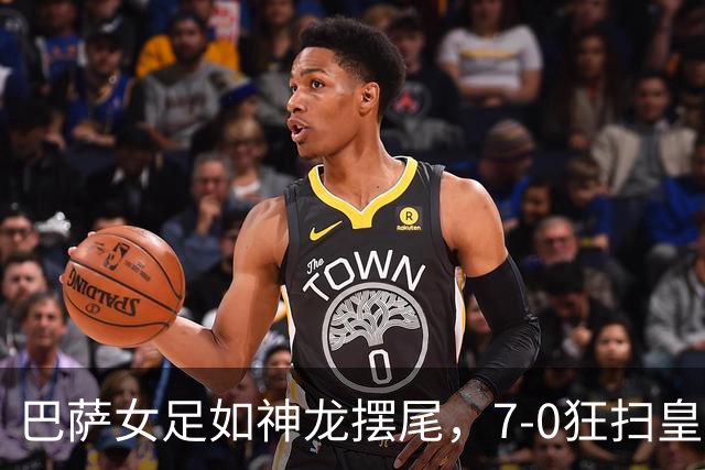 巴萨女足如神龙摆尾，7-0狂扫皇马赚翻天！