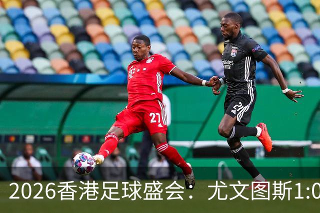 2026香港足球盛会：尤文图斯1:0胜切尔西
